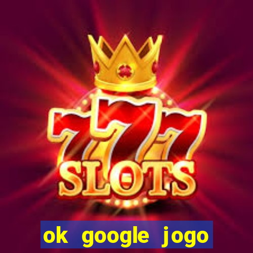 ok google jogo para ganhar dinheiro